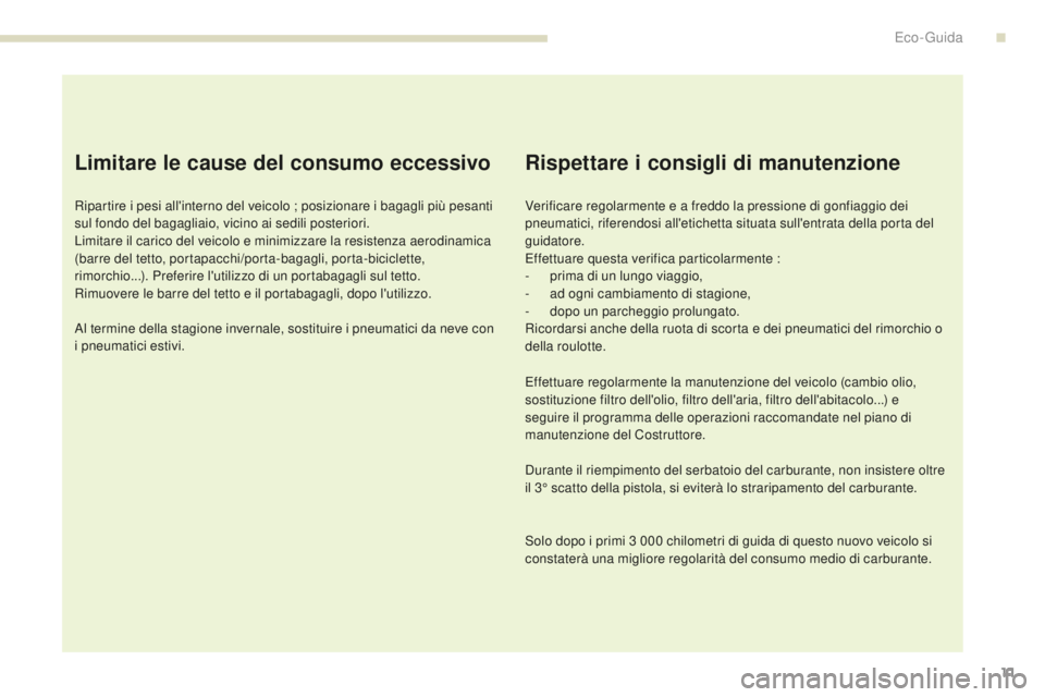 PEUGEOT 4008 2017 Manuale duso (in Italian) 11
4008_it_Chap00c_eco-conduite_ed01-2016
Limitare le cause del consumo eccessivo
Ripartire i pesi all'interno del veicolo ; posizionare i bagagli più pesanti
sul fondo del bagagliaio, vicino ai PEUGEOT 4008 2017 Manuale duso (in Italian) 11
4008_it_Chap00c_eco-conduite_ed01-2016
Limitare le cause del consumo eccessivo
Ripartire i pesi all'interno del veicolo ; posizionare i bagagli più pesanti
sul fondo del bagagliaio, vicino ai