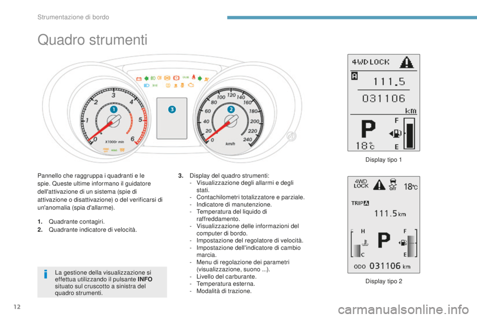 PEUGEOT 4008 2017 Manuale duso (in Italian) 12
Quadro strumenti
1. Quadrante contagiri.
2. Quadrante indicatore di velocità.
Display tipo 2
3.
D
isplay del quadro strumenti:
-
V
isualizzazione degli allarmi e degli
stati.
-
C
ontachil PEUGEOT 4008 2017 Manuale duso (in Italian) 12
Quadro strumenti
1. Quadrante contagiri.
2. Quadrante indicatore di velocità.
Display tipo 2
3.
D
isplay del quadro strumenti:
-
V
isualizzazione degli allarmi e degli
stati.
-
C
ontachil