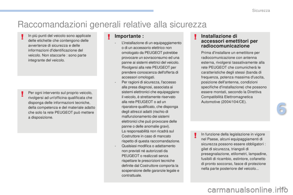 PEUGEOT 4008 2017 Manuale duso (in Italian) 141
4008_it_Chap06_securite_ed01-2016
Raccomandazioni generali relative alla sicurezza
In funzione della legislazione in vigore
nel Paese, alcuni equipaggiamenti di
sicurezza possono essere obbligat PEUGEOT 4008 2017 Manuale duso (in Italian) 141
4008_it_Chap06_securite_ed01-2016
Raccomandazioni generali relative alla sicurezza
In funzione della legislazione in vigore
nel Paese, alcuni equipaggiamenti di
sicurezza possono essere obbligat