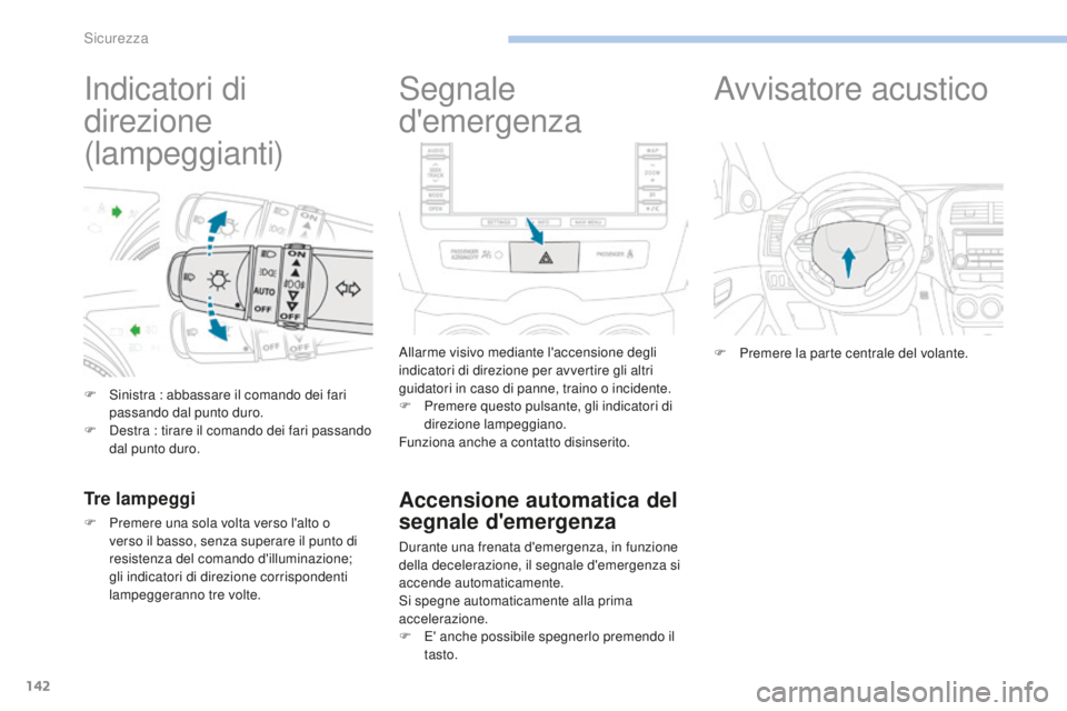 PEUGEOT 4008 2017 Manuale duso (in Italian) 142
4008_it_Chap06_securite_ed01-2016
Indicatori di
direzione
(lampeggianti)
F Sinistra : abbassare il comando dei fari passando dal punto duro.
F
D
estra : tirare il comando dei fari passando
da PEUGEOT 4008 2017 Manuale duso (in Italian) 142
4008_it_Chap06_securite_ed01-2016
Indicatori di
direzione
(lampeggianti)
F Sinistra : abbassare il comando dei fari passando dal punto duro.
F
D
estra : tirare il comando dei fari passando
da