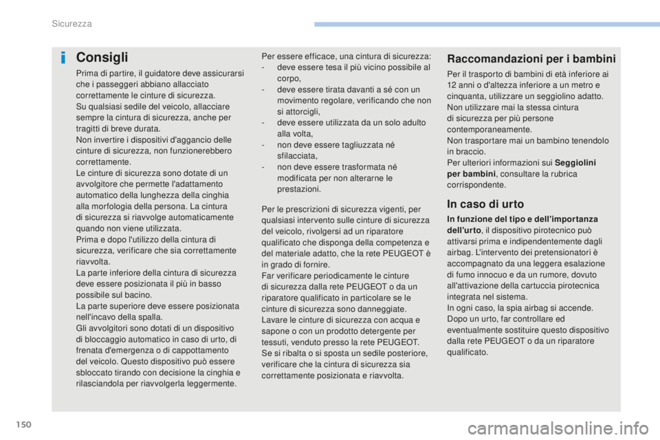 PEUGEOT 4008 2017 Manuale duso (in Italian) 150
4008_it_Chap06_securite_ed01-2016
Consigli
Prima di partire, il guidatore deve assicurarsi
che i passeggeri abbiano allacciato
correttamente le cinture di sicurezza.
Su qualsiasi sedile del veic PEUGEOT 4008 2017 Manuale duso (in Italian) 150
4008_it_Chap06_securite_ed01-2016
Consigli
Prima di partire, il guidatore deve assicurarsi
che i passeggeri abbiano allacciato
correttamente le cinture di sicurezza.
Su qualsiasi sedile del veic