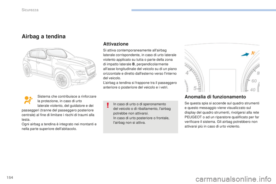 PEUGEOT 4008 2017 Manuale duso (in Italian) 154
4008_it_Chap06_securite_ed01-2016
In caso di urto o di speronamento
del veicolo o di ribaltamento, l'airbag
potrebbe non attivarsi.
In caso di urto posteriore o frontale,
l'airbag non s PEUGEOT 4008 2017 Manuale duso (in Italian) 154
4008_it_Chap06_securite_ed01-2016
In caso di urto o di speronamento
del veicolo o di ribaltamento, l'airbag
potrebbe non attivarsi.
In caso di urto posteriore o frontale,
l'airbag non s
