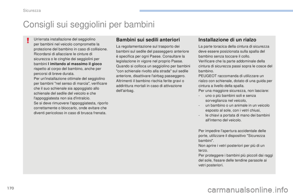 PEUGEOT 4008 2017 Manuale duso (in Italian) 170
4008_it_Chap06_securite_ed01-2016
Un'errata installazione del seggiolino
per bambini nel veicolo compromette la
protezione del bambino in caso di collisione.
Ricordarsi di allacciare le cint PEUGEOT 4008 2017 Manuale duso (in Italian) 170
4008_it_Chap06_securite_ed01-2016
Un'errata installazione del seggiolino
per bambini nel veicolo compromette la
protezione del bambino in caso di collisione.
Ricordarsi di allacciare le cint