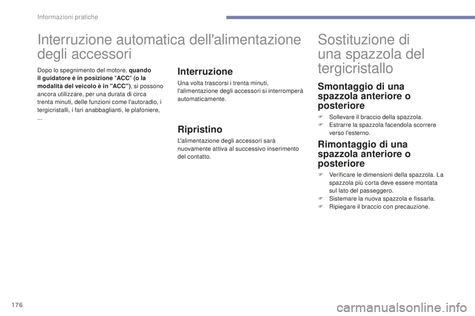 PEUGEOT 4008 2017 Manuale duso (in Italian) 176
4008_it_Chap07_info-pratiques_ed01-2016
Smontaggio di una
spazzola anteriore o
posteriore
F Sollevare il braccio della spazzola.
F E strarre la spazzola facendola scorrere
verso l'esterno.
PEUGEOT 4008 2017 Manuale duso (in Italian) 176
4008_it_Chap07_info-pratiques_ed01-2016
Smontaggio di una
spazzola anteriore o
posteriore
F Sollevare il braccio della spazzola.
F E strarre la spazzola facendola scorrere
verso l'esterno.
