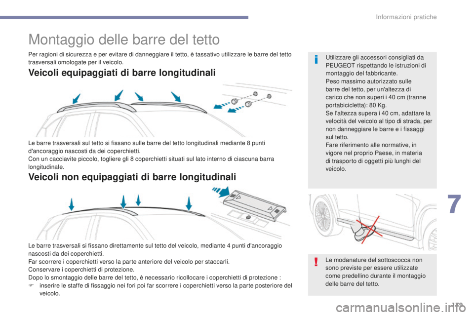 PEUGEOT 4008 2017 Manuale duso (in Italian) 179
4008_it_Chap07_info-pratiques_ed01-2016
Montaggio delle barre del tetto
Le barre trasversali sul tetto si fissano sulle barre del tetto longitudinali mediante 8 punti
d 'ancoraggio nascosti d PEUGEOT 4008 2017 Manuale duso (in Italian) 179
4008_it_Chap07_info-pratiques_ed01-2016
Montaggio delle barre del tetto
Le barre trasversali sul tetto si fissano sulle barre del tetto longitudinali mediante 8 punti
d 'ancoraggio nascosti d