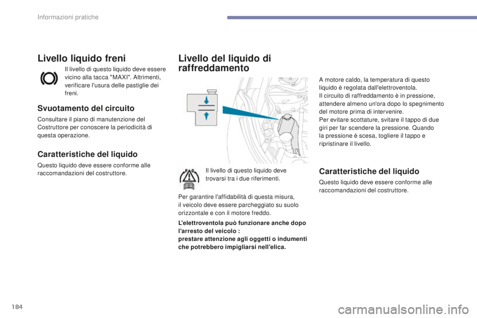 PEUGEOT 4008 2017 Manuale duso (in Italian) 184
4008_it_Chap07_info-pratiques_ed01-2016
Livello del liquido di
raffreddamento
Il livello di questo liquido deve
trovarsi tra i due riferimenti.A motore caldo, la temperatura di questo
liquido à PEUGEOT 4008 2017 Manuale duso (in Italian) 184
4008_it_Chap07_info-pratiques_ed01-2016
Livello del liquido di
raffreddamento
Il livello di questo liquido deve
trovarsi tra i due riferimenti.A motore caldo, la temperatura di questo
liquido Ã