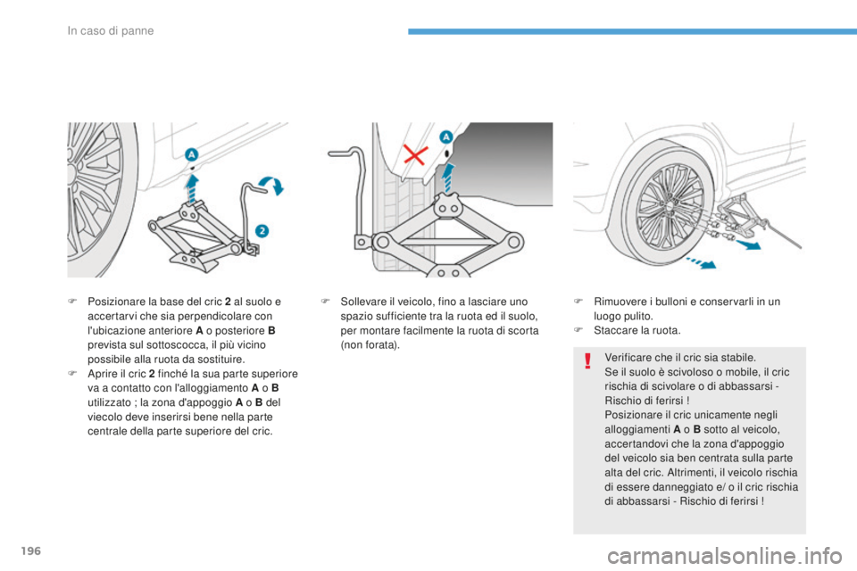 PEUGEOT 4008 2017 Manuale duso (in Italian) 196
4008_it_Chap08_En-cas-de panne_ed01-2016
F Posizionare la base del cric 2 al suolo e
accertarvi che sia perpendicolare con
l'ubicazione anteriore A o posteriore B
prevista sul sottoscocca, PEUGEOT 4008 2017 Manuale duso (in Italian) 196
4008_it_Chap08_En-cas-de panne_ed01-2016
F Posizionare la base del cric 2 al suolo e
accertarvi che sia perpendicolare con
l'ubicazione anteriore A o posteriore B
prevista sul sottoscocca,