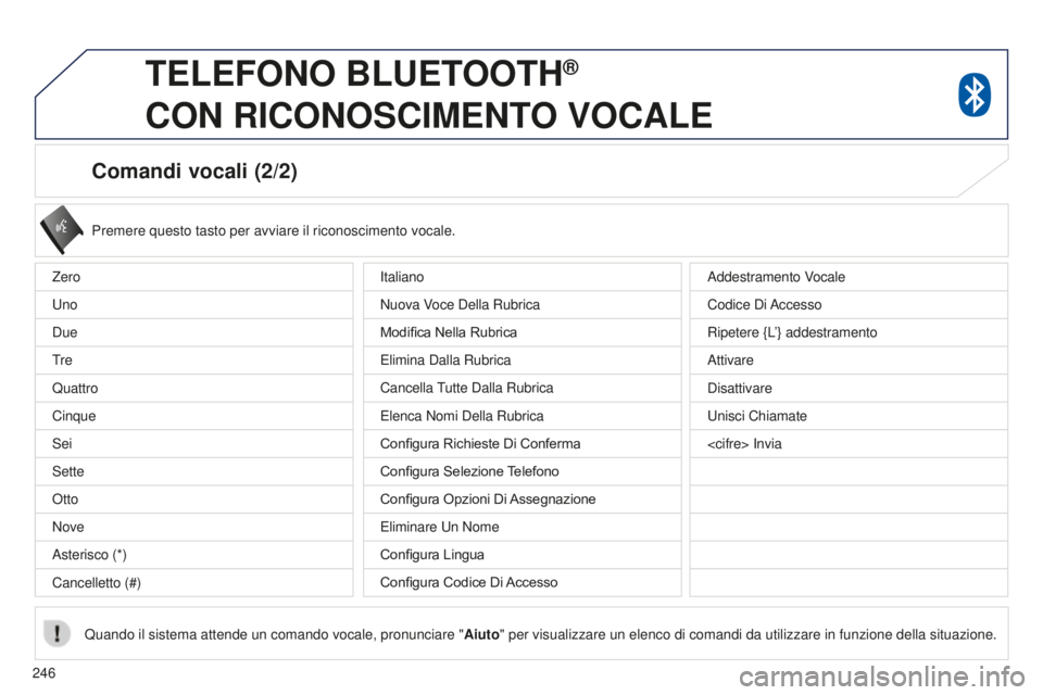 PEUGEOT 4008 2017 Manuale duso (in Italian) 246
4008_it_Chap10a_Mitsu3_ed01-2016
Comandi vocali (2/2)
Premere questo tasto per avviare il riconoscimento vocale.
Quando il sistema attende un comando vocale, pronunciare " Aiuto" per visua PEUGEOT 4008 2017 Manuale duso (in Italian) 246
4008_it_Chap10a_Mitsu3_ed01-2016
Comandi vocali (2/2)
Premere questo tasto per avviare il riconoscimento vocale.
Quando il sistema attende un comando vocale, pronunciare " Aiuto" per visua