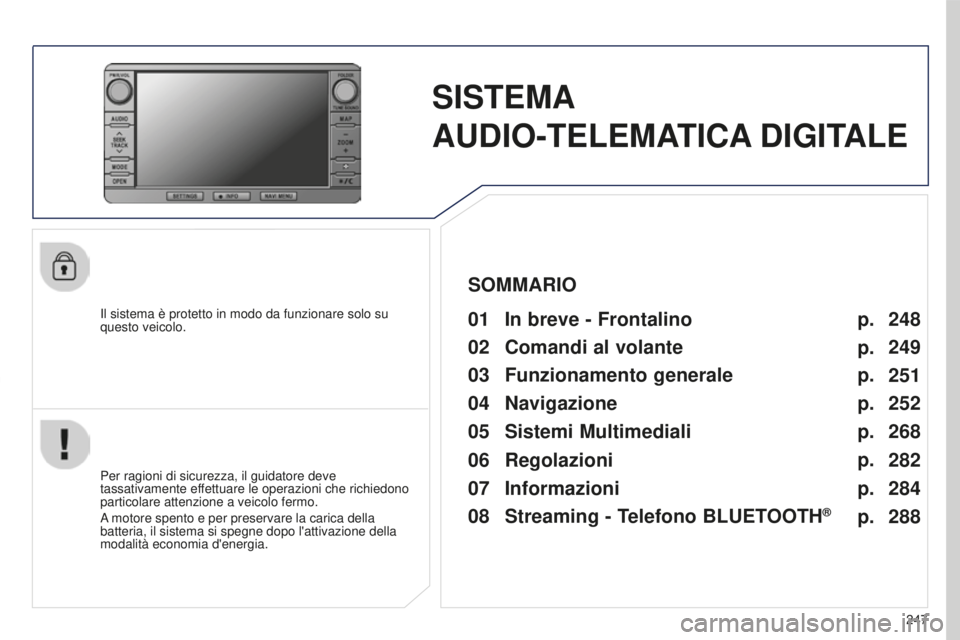 PEUGEOT 4008 2017 Manuale duso (in Italian) 247
4008_IT_CHAP10B_MITSU6_ED01-2016
SISTEMA
AUDIO-TELEMATICA DIGITALE
Il sistema è protetto in modo da funzionare solo su
questo veicolo.01 In breve - Frontalino
Per ragioni di sicurezza, il guid PEUGEOT 4008 2017 Manuale duso (in Italian) 247
4008_IT_CHAP10B_MITSU6_ED01-2016
SISTEMA
AUDIO-TELEMATICA DIGITALE
Il sistema è protetto in modo da funzionare solo su
questo veicolo.01 In breve - Frontalino
Per ragioni di sicurezza, il guid