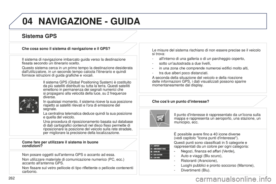 PEUGEOT 4008 2017 Manuale duso (in Italian) 04
262
4008_IT_CHAP10B_MITSU6_ED01-2016
Il sistema di navigazione imbarcato guida verso la destinazione
fissata secondo un itinerario scelto.
Questo sistema cerca in un primo tempo la destinazione de PEUGEOT 4008 2017 Manuale duso (in Italian) 04
262
4008_IT_CHAP10B_MITSU6_ED01-2016
Il sistema di navigazione imbarcato guida verso la destinazione
fissata secondo un itinerario scelto.
Questo sistema cerca in un primo tempo la destinazione de