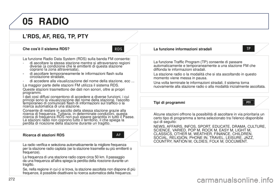 PEUGEOT 4008 2017 Manuale duso (in Italian) 05
272
4008_IT_CHAP10B_MITSU6_ED01-2016
Che cos'è il sistema RDS?
La funzione Radio Data System (RDS) sulla banda FM consente:
-
di ascoltare la stessa stazione mentre si attraversano regioni
d PEUGEOT 4008 2017 Manuale duso (in Italian) 05
272
4008_IT_CHAP10B_MITSU6_ED01-2016
Che cos'è il sistema RDS?
La funzione Radio Data System (RDS) sulla banda FM consente:
-
di ascoltare la stessa stazione mentre si attraversano regioni
d