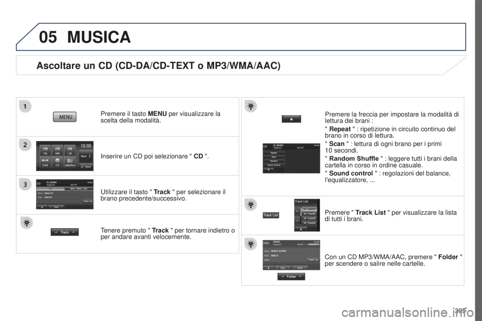 PEUGEOT 4008 2017 Manuale duso (in Italian) 05
305
4008_it_Chap10c_Mitsu5_ed01-2016
Ascoltare un CD (CD-DA/CD-TEXT o MP3/WMA/AAC)
Inserire un CD poi selezionare " CD ".
Premere il tasto MENU per visualizzare la
scelta della modalità.
PEUGEOT 4008 2017 Manuale duso (in Italian) 05
305
4008_it_Chap10c_Mitsu5_ed01-2016
Ascoltare un CD (CD-DA/CD-TEXT o MP3/WMA/AAC)
Inserire un CD poi selezionare " CD ".
Premere il tasto MENU per visualizzare la
scelta della modalità.