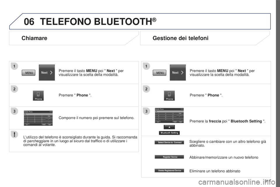 PEUGEOT 4008 2017 Manuale duso (in Italian) 06
3 11
4008_it_Chap10c_Mitsu5_ed01-2016
Chiamare
TELEFONO BLUETOOTH®
Premere il tasto MENU poi " Next " per
visualizzare la scelta della modalità.
Premere " Phone ".
Comporre il nu PEUGEOT 4008 2017 Manuale duso (in Italian) 06
3 11
4008_it_Chap10c_Mitsu5_ed01-2016
Chiamare
TELEFONO BLUETOOTH®
Premere il tasto MENU poi " Next " per
visualizzare la scelta della modalità.
Premere " Phone ".
Comporre il nu