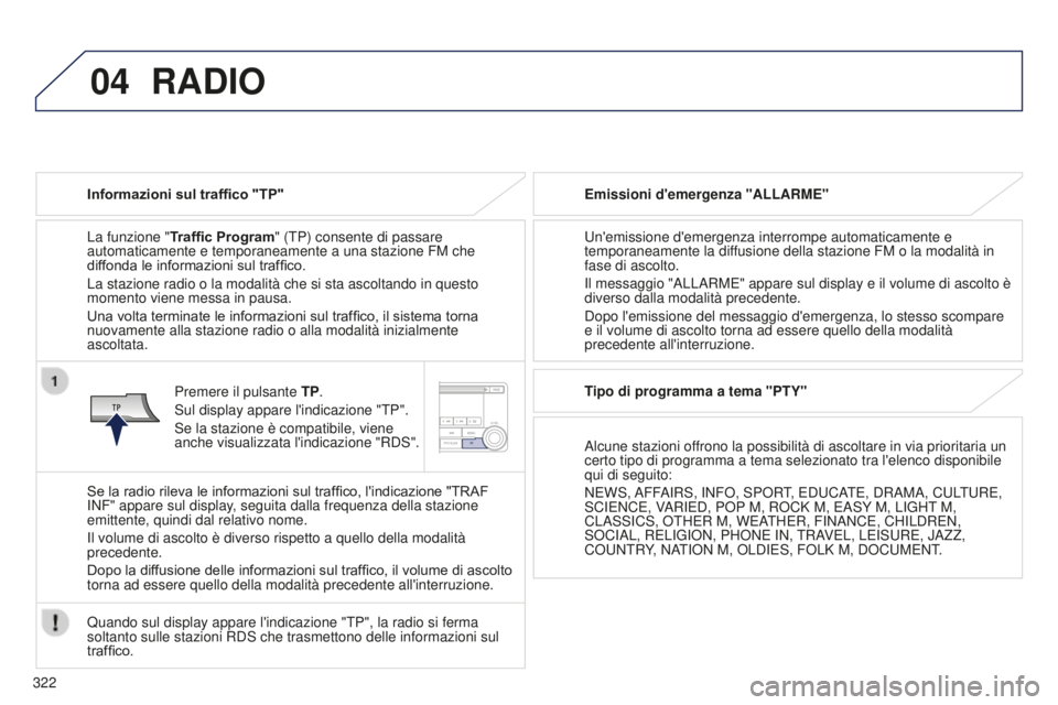 PEUGEOT 4008 2017  Manuale duso (in Italian) 04
322
4008_it_Chap10d_Mitsu4_ed01-2016
RADIO
Informazioni sul traffico "TP"
La funzione "Traffic Program" (TP) consente di passare 
automaticamente e temporaneamente a una stazione FM