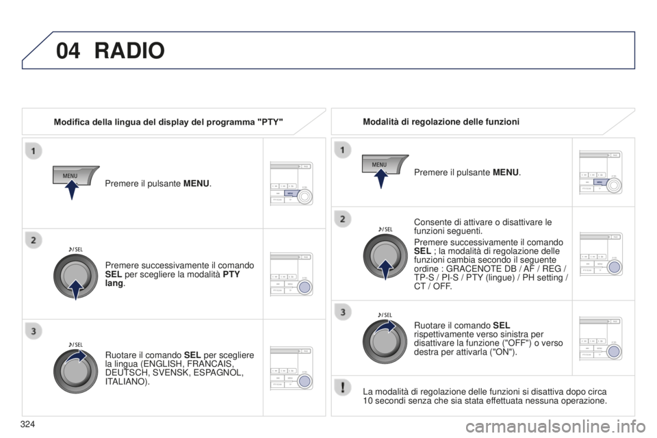 PEUGEOT 4008 2017  Manuale duso (in Italian) 04
324
4008_it_Chap10d_Mitsu4_ed01-2016
RADIO
Modifica della lingua del display del programma "PTY"Modalità di regolazione delle funzioni
Consente di attivare o disattivare le 
funzioni segue