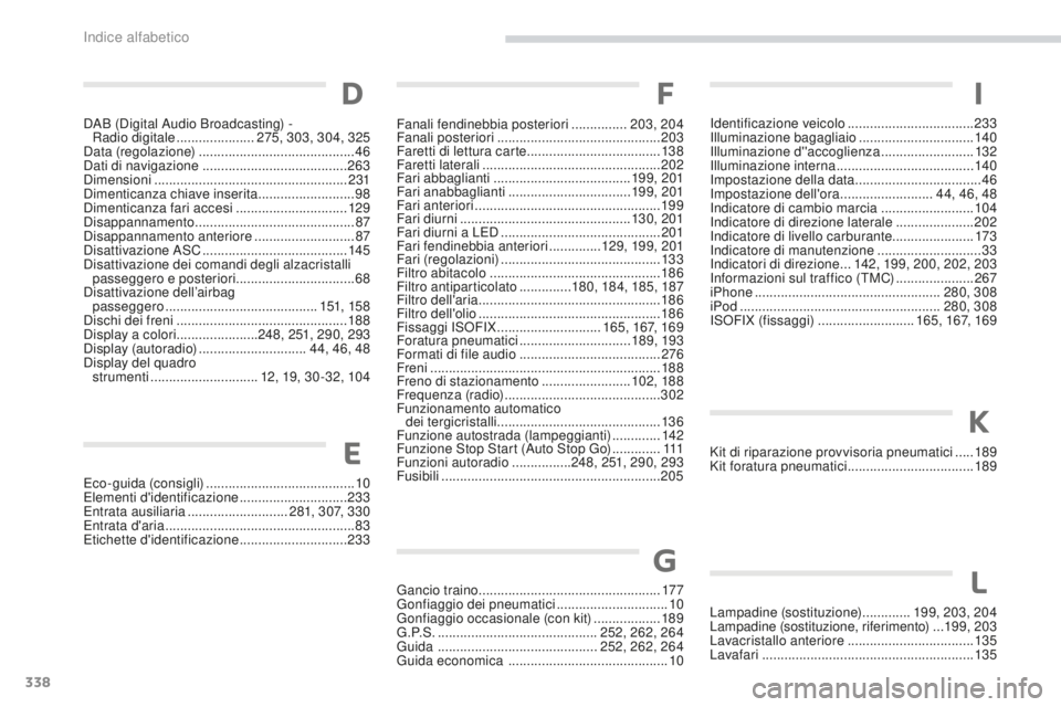 PEUGEOT 4008 2017 Manuale duso (in Italian) 338
4008_it_Chap11_index-alpha_ed01-2016
Eco-guida (consigli) ........................................ 10
Elementi d'identificazione .............................233
Entrata ausiliaria
....... PEUGEOT 4008 2017 Manuale duso (in Italian) 338
4008_it_Chap11_index-alpha_ed01-2016
Eco-guida (consigli) ........................................ 10
Elementi d'identificazione .............................233
Entrata ausiliaria
.......