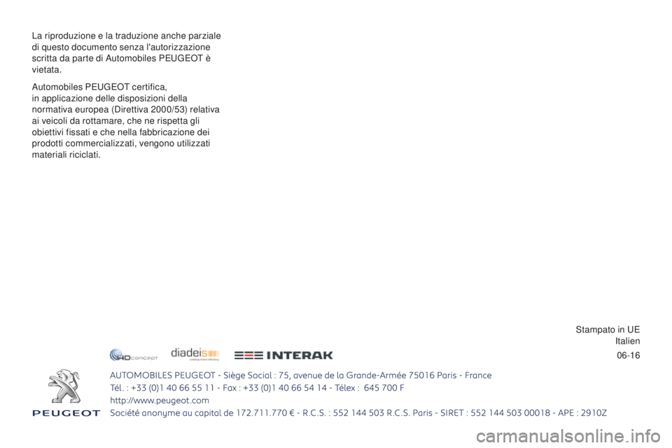 PEUGEOT 4008 2017 Manuale duso (in Italian) 06-16
La riproduzione e la traduzione anche parziale
di questo documento senza l'autorizzazione
scritta da parte di Automobiles PEUGEOT è
vietata.
Automobiles PEUGEOT certifica,
in
applicaz PEUGEOT 4008 2017 Manuale duso (in Italian) 06-16
La riproduzione e la traduzione anche parziale
di questo documento senza l'autorizzazione
scritta da parte di Automobiles PEUGEOT è
vietata.
Automobiles PEUGEOT certifica,
in
applicaz