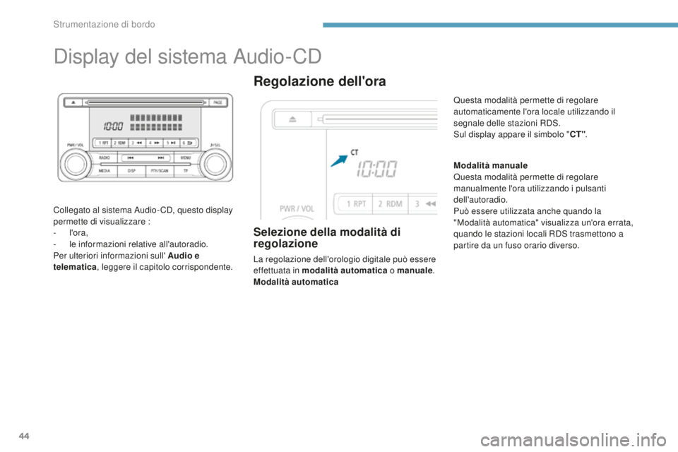 PEUGEOT 4008 2017 Manuale duso (in Italian) 44
Display del sistema Audio-CD
Collegato al sistema Audio- CD, questo display
permette di visualizzare :
- l'ora,
-
l
e informazioni relative all'autoradio.
Per ulteriori informazioni sul PEUGEOT 4008 2017 Manuale duso (in Italian) 44
Display del sistema Audio-CD
Collegato al sistema Audio- CD, questo display
permette di visualizzare :
- l'ora,
-
l
e informazioni relative all'autoradio.
Per ulteriori informazioni sul