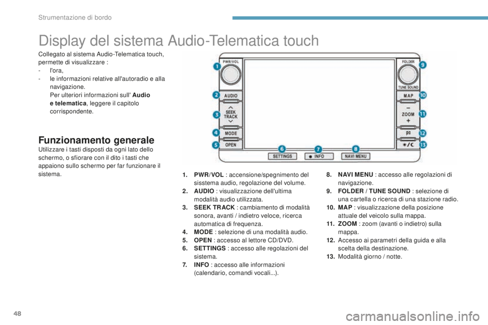 PEUGEOT 4008 2017 Manuale duso (in Italian) 48
Display del sistema Audio-Telematica touch
Funzionamento generaleUtilizzare i tasti disposti da ogni lato dello
schermo, o sfiorare con il dito i tasti che
appaiono sullo schermo per far funziona PEUGEOT 4008 2017 Manuale duso (in Italian) 48
Display del sistema Audio-Telematica touch
Funzionamento generaleUtilizzare i tasti disposti da ogni lato dello
schermo, o sfiorare con il dito i tasti che
appaiono sullo schermo per far funziona