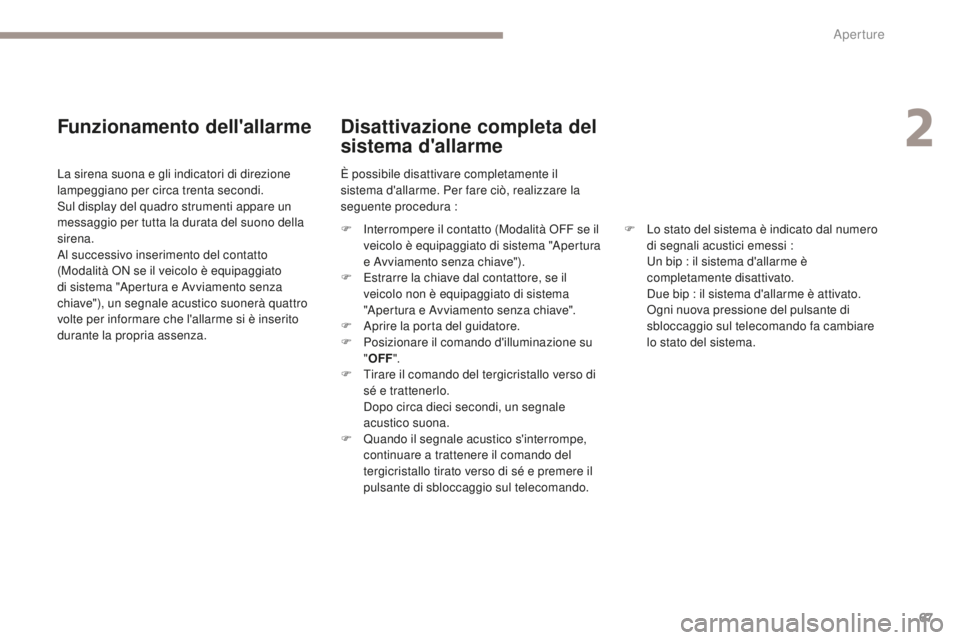 PEUGEOT 4008 2017 Manuale duso (in Italian) 67
4008_it_Chap02_ouvertures_ed01-2016
Funzionamento dell'allarme
La sirena suona e gli indicatori di direzione
lampeggiano per circa trenta secondi.
Sul display del quadro strumenti appare un
m PEUGEOT 4008 2017 Manuale duso (in Italian) 67
4008_it_Chap02_ouvertures_ed01-2016
Funzionamento dell'allarme
La sirena suona e gli indicatori di direzione
lampeggiano per circa trenta secondi.
Sul display del quadro strumenti appare un
m