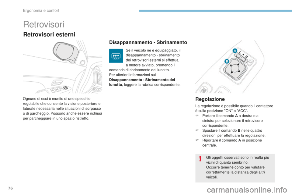 PEUGEOT 4008 2017 Manuale duso (in Italian) 76
4008_it_Chap03_Ergonomie-et-confort_ed01-2016
Retrovisori
Regolazione
La regolazione è possibile quando il contattore
è sulla posizione "ON" o "ACC".
F
P
ortare il comando A a PEUGEOT 4008 2017 Manuale duso (in Italian) 76
4008_it_Chap03_Ergonomie-et-confort_ed01-2016
Retrovisori
Regolazione
La regolazione è possibile quando il contattore
è sulla posizione "ON" o "ACC".
F
P
ortare il comando A a