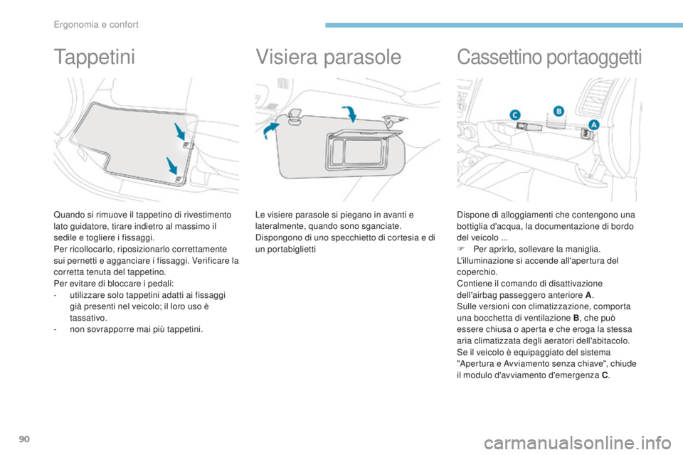 PEUGEOT 4008 2017 Manuale duso (in Italian) 90
4008_it_Chap03_Ergonomie-et-confort_ed01-2016
Ta p p e t i n i
Quando si rimuove il tappetino di rivestimento
lato guidatore, tirare indietro al massimo il
sedile e togliere i fissaggi.
Per ricol PEUGEOT 4008 2017 Manuale duso (in Italian) 90
4008_it_Chap03_Ergonomie-et-confort_ed01-2016
Ta p p e t i n i
Quando si rimuove il tappetino di rivestimento
lato guidatore, tirare indietro al massimo il
sedile e togliere i fissaggi.
Per ricol