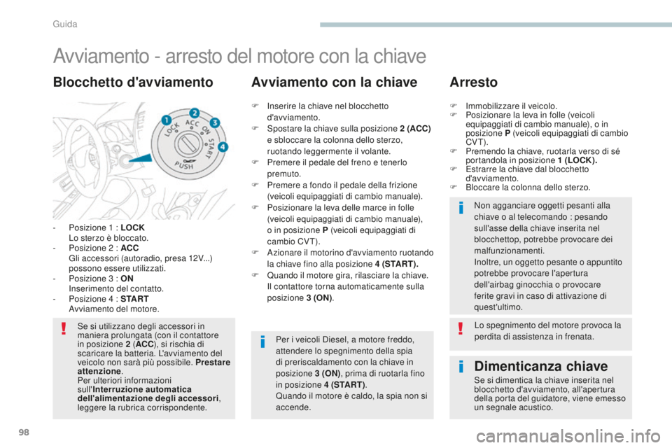 PEUGEOT 4008 2017 Manuale duso (in Italian) 98
4008_it_Chap04_conduite_ed01-2016
Avviamento - arresto del motore con la chiave
- Posizione 1 : LOCK L
o sterzo è bloccato.
-
P
osizione 2 : ACC
G
li accessori (autoradio, presa 12V...)
p PEUGEOT 4008 2017 Manuale duso (in Italian) 98
4008_it_Chap04_conduite_ed01-2016
Avviamento - arresto del motore con la chiave
- Posizione 1 : LOCK L
o sterzo è bloccato.
-
P
osizione 2 : ACC
G
li accessori (autoradio, presa 12V...)
p