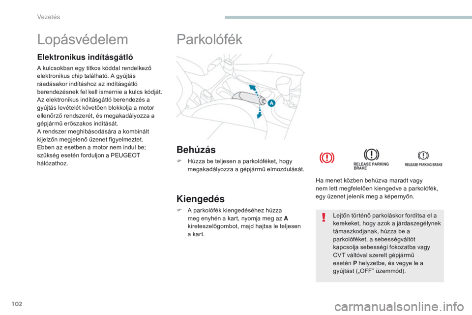 PEUGEOT 4008 2017 Kezelési útmutató (in Hungarian) 102
4008_hu_Chap04_conduite_ed01-2016
Lopásvédelem
Elektronikus indításgátló
A kulcsokban egy titkos kóddal rendelkező
elektronikus chip található. A gyújtás
ráadásakor indításhoz az PEUGEOT 4008 2017 Kezelési útmutató (in Hungarian) 102
4008_hu_Chap04_conduite_ed01-2016
Lopásvédelem
Elektronikus indításgátló
A kulcsokban egy titkos kóddal rendelkező
elektronikus chip található. A gyújtás
ráadásakor indításhoz az