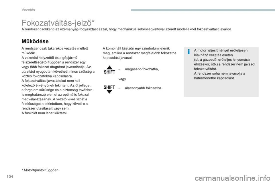 PEUGEOT 4008 2017 Kezelési útmutató (in Hungarian) 104
4008_hu_Chap04_conduite_ed01-2016
Fokozatváltás-jelző*A rendszer csökkenti az üzemanyag-fogyasztást azzal, hogy mechanikus sebességváltóval szerelt modelleknél fokozatváltást javasol.
PEUGEOT 4008 2017 Kezelési útmutató (in Hungarian) 104
4008_hu_Chap04_conduite_ed01-2016
Fokozatváltás-jelző*A rendszer csökkenti az üzemanyag-fogyasztást azzal, hogy mechanikus sebességváltóval szerelt modelleknél fokozatváltást javasol.