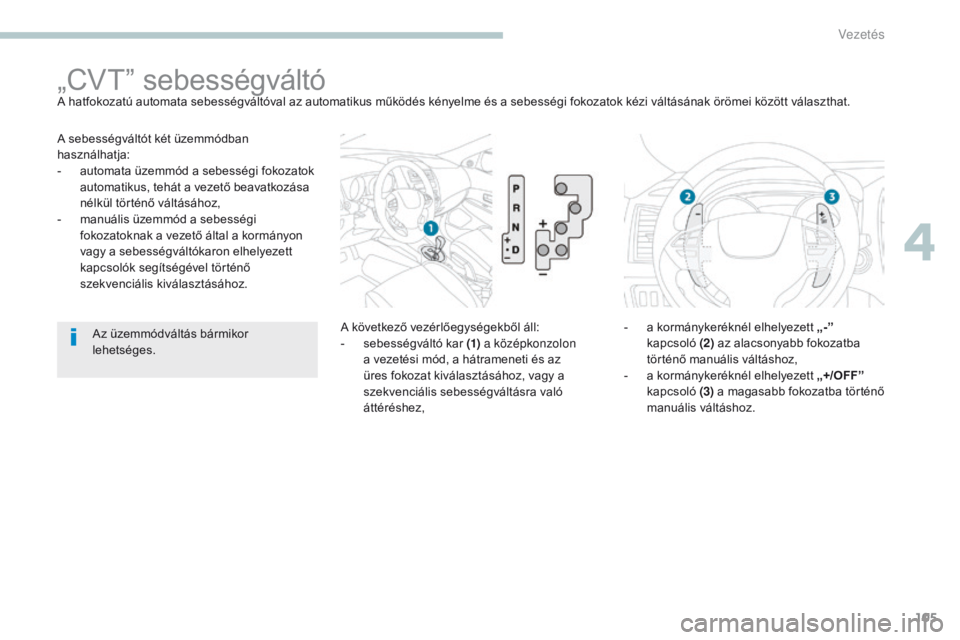 PEUGEOT 4008 2017 Kezelési útmutató (in Hungarian) 105
4008_hu_Chap04_conduite_ed01-2016
A sebességváltót két üzemmódban
használhatja:
-
a
utomata üzemmód a sebességi fokozatok
automatikus, tehát a vezető beavatkozása
nélkül tört PEUGEOT 4008 2017 Kezelési útmutató (in Hungarian) 105
4008_hu_Chap04_conduite_ed01-2016
A sebességváltót két üzemmódban
használhatja:
-
a
utomata üzemmód a sebességi fokozatok
automatikus, tehát a vezető beavatkozása
nélkül tört