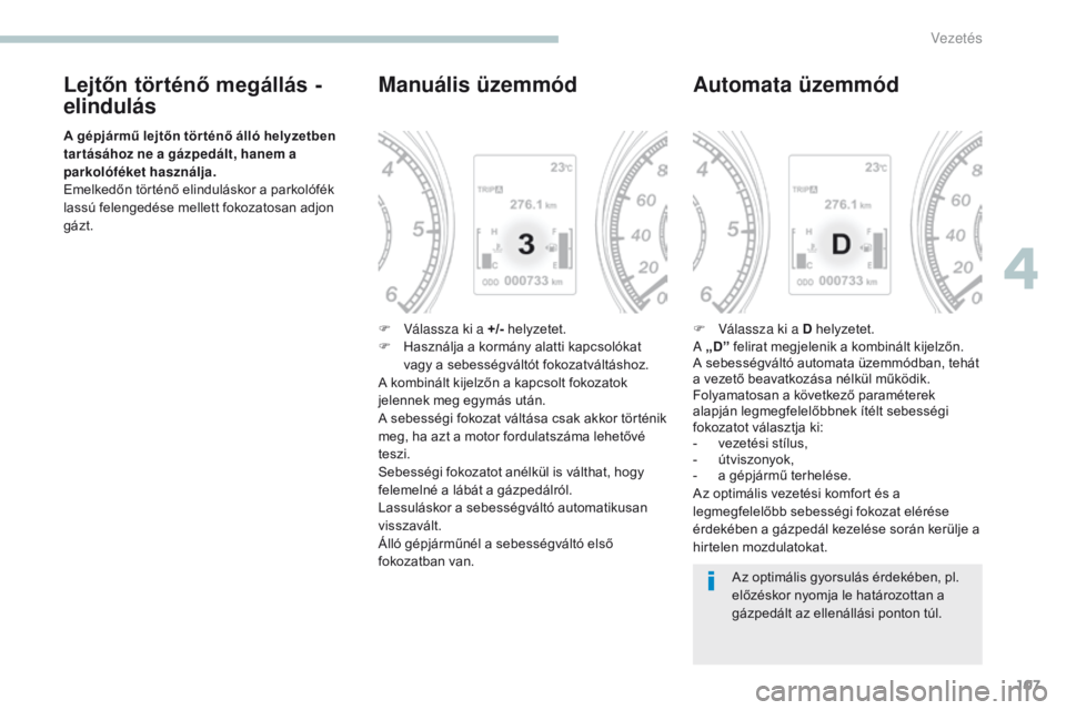 PEUGEOT 4008 2017 Kezelési útmutató (in Hungarian) 107
4008_hu_Chap04_conduite_ed01-2016
Lejtőn történő megállás -
elindulás
A gépjármű lejtőn tör ténő álló helyzetben
tar tásához ne a gázpedált, hanem a
parkolóféket használj PEUGEOT 4008 2017 Kezelési útmutató (in Hungarian) 107
4008_hu_Chap04_conduite_ed01-2016
Lejtőn történő megállás -
elindulás
A gépjármű lejtőn tör ténő álló helyzetben
tar tásához ne a gázpedált, hanem a
parkolóféket használj