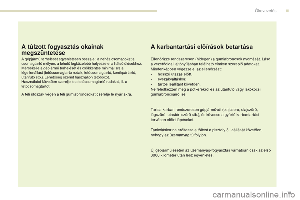 PEUGEOT 4008 2017  Kezelési útmutató (in Hungarian) 11
4008_hu_Chap00c_eco-conduite_ed01-2016
A túlzott fogyasztás okainak 
megszüntetése
A gépjármű terhelését egyenletesen ossza el; a nehéz csomagokat a 
csomagtartó mélyén, a lehető legk