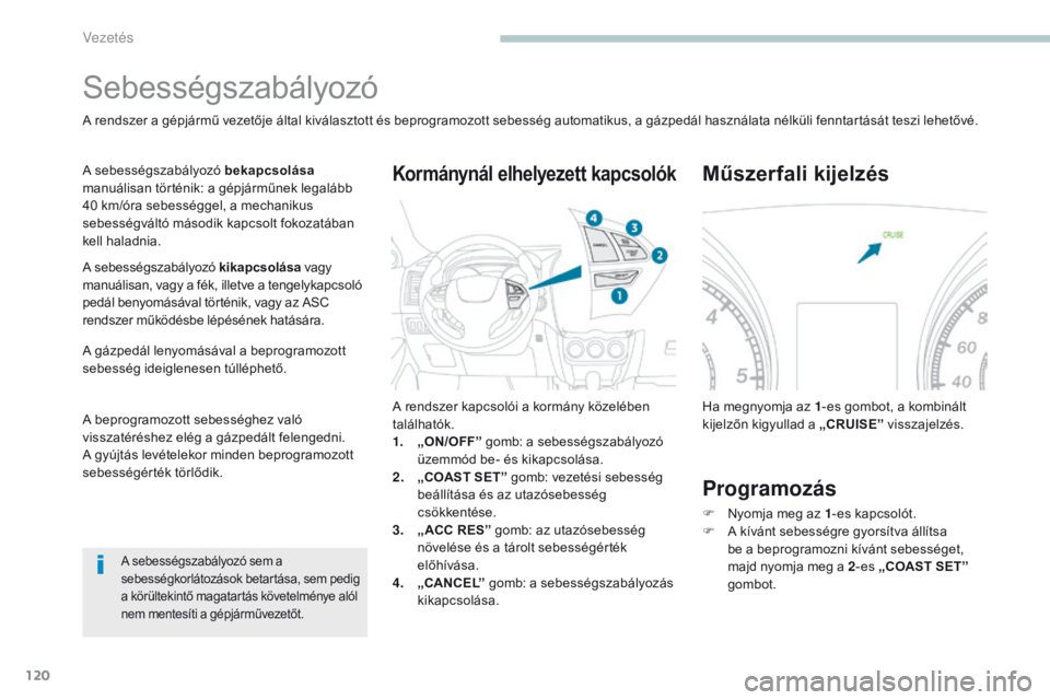 PEUGEOT 4008 2017 Kezelési útmutató (in Hungarian) 120
4008_hu_Chap04_conduite_ed01-2016
Sebességszabályozó
A rendszer a gépjármű vezetője által kiválasztott és beprogramozott sebesség automatikus, a gázpedál használata nélküli fenntar PEUGEOT 4008 2017 Kezelési útmutató (in Hungarian) 120
4008_hu_Chap04_conduite_ed01-2016
Sebességszabályozó
A rendszer a gépjármű vezetője által kiválasztott és beprogramozott sebesség automatikus, a gázpedál használata nélküli fenntar