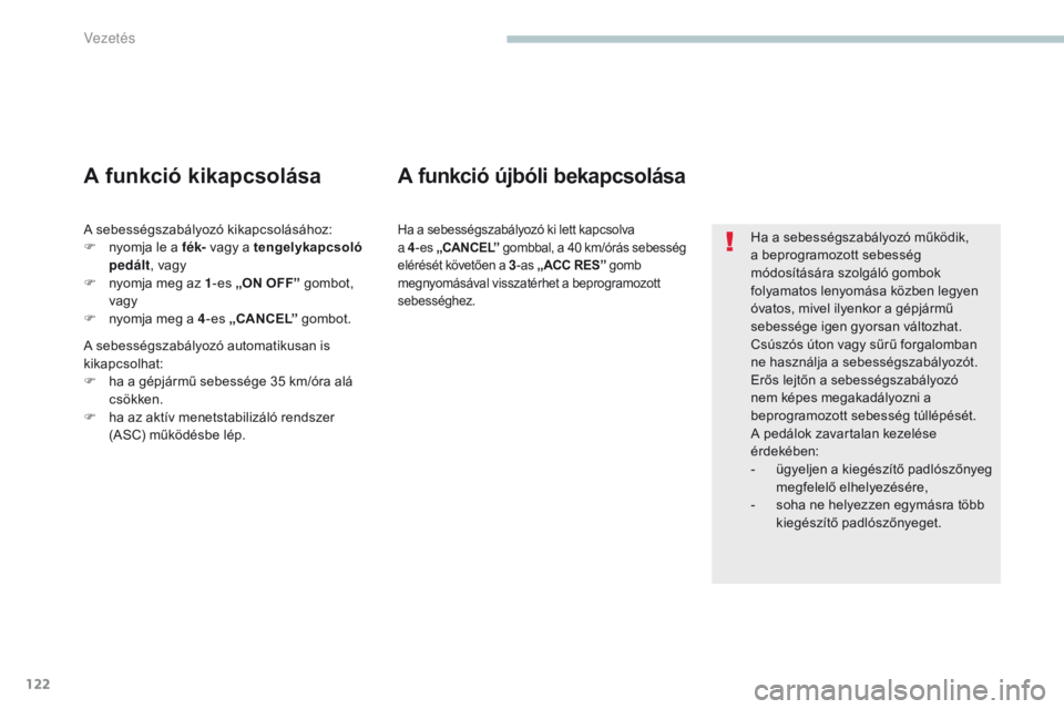 PEUGEOT 4008 2017  Kezelési útmutató (in Hungarian) 122
4008_hu_Chap04_conduite_ed01-2016
Ha a sebességszabályozó működik, 
a beprogramozott sebesség 
módosítására szolgáló gombok 
folyamatos lenyomása közben legyen 
óvatos, mivel ilyenk PEUGEOT 4008 2017  Kezelési útmutató (in Hungarian) 122
4008_hu_Chap04_conduite_ed01-2016
Ha a sebességszabályozó működik, 
a beprogramozott sebesség 
módosítására szolgáló gombok 
folyamatos lenyomása közben legyen 
óvatos, mivel ilyenk