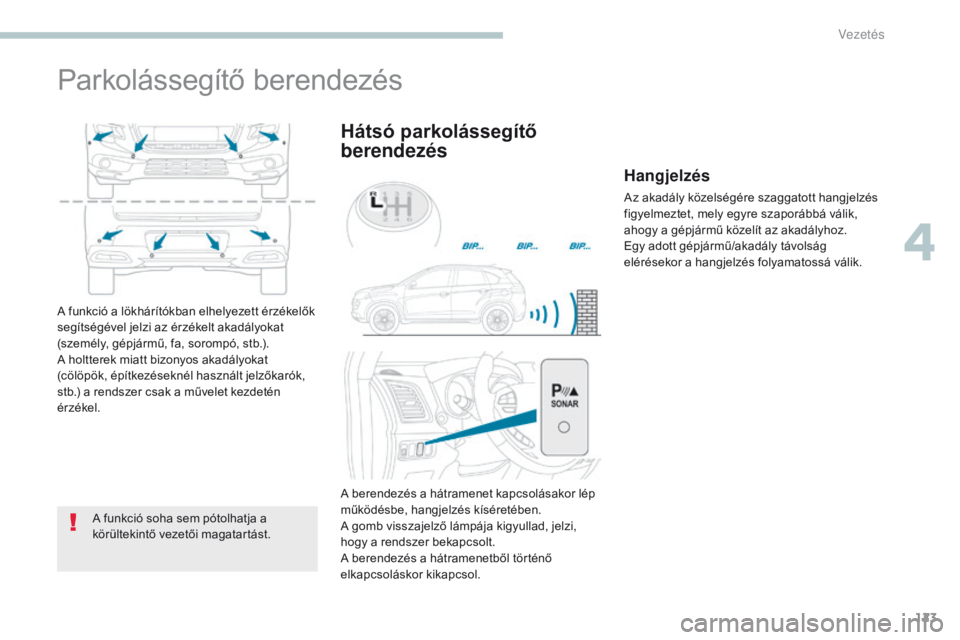 PEUGEOT 4008 2017 Kezelési útmutató (in Hungarian) 123
4008_hu_Chap04_conduite_ed01-2016
Parkolássegítő berendezés
A funkció soha sem pótolhatja a
körültekintő vezetői magatartást.
Hátsó parkolássegítő
berendezés
A funkció a lökh PEUGEOT 4008 2017 Kezelési útmutató (in Hungarian) 123
4008_hu_Chap04_conduite_ed01-2016
Parkolássegítő berendezés
A funkció soha sem pótolhatja a
körültekintő vezetői magatartást.
Hátsó parkolássegítő
berendezés
A funkció a lökh
