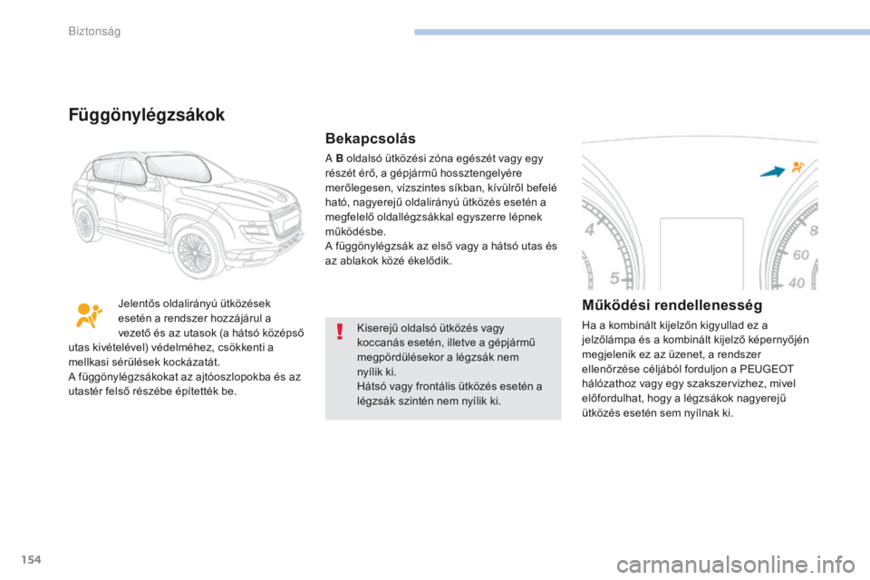 PEUGEOT 4008 2017 Kezelési útmutató (in Hungarian) 154
4008_hu_Chap06_securite_ed01-2016
Kiserejű oldalsó ütközés vagy
koccanás esetén, illetve a gépjármű
megpördülésekor a légzsák nem
nyílik ki.
Hátsó vagy frontális ütközés PEUGEOT 4008 2017 Kezelési útmutató (in Hungarian) 154
4008_hu_Chap06_securite_ed01-2016
Kiserejű oldalsó ütközés vagy
koccanás esetén, illetve a gépjármű
megpördülésekor a légzsák nem
nyílik ki.
Hátsó vagy frontális ütközés