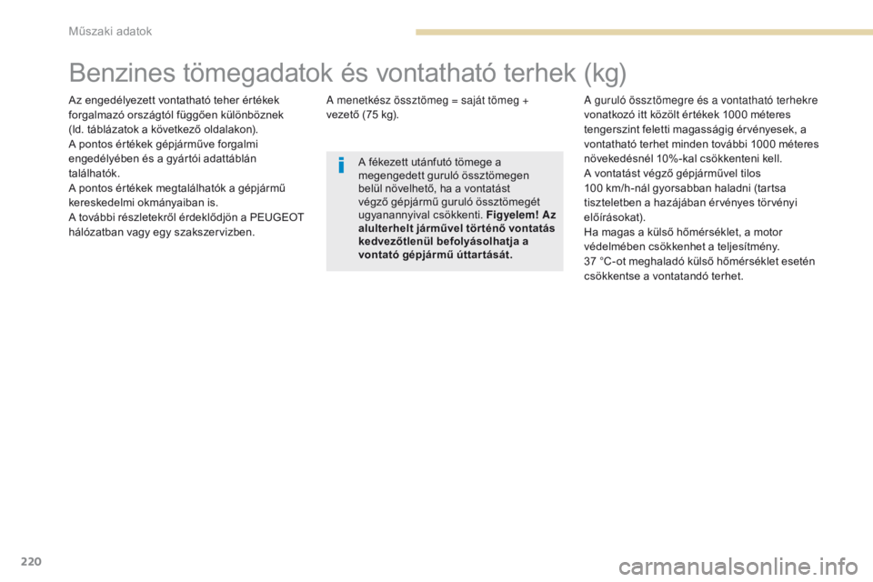 PEUGEOT 4008 2017 Kezelési útmutató (in Hungarian) 220
4008_hu_Chap09_caracteristiques-techniques_ed01-2016
Benzines tömegadatok és vontatható terhek (kg)
Az engedélyezett vontatható teher értékek
forgalmazó országtól függően különbözn PEUGEOT 4008 2017 Kezelési útmutató (in Hungarian) 220
4008_hu_Chap09_caracteristiques-techniques_ed01-2016
Benzines tömegadatok és vontatható terhek (kg)
Az engedélyezett vontatható teher értékek
forgalmazó országtól függően különbözn