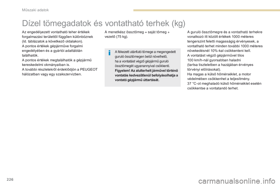 PEUGEOT 4008 2017 Kezelési útmutató (in Hungarian) 226
4008_hu_Chap09_caracteristiques-techniques_ed01-2016
Dízel tömegadatok és vontatható terhek (kg)
Az engedélyezett vontatható teher értékek
forgalmazási területtől függően különböz PEUGEOT 4008 2017 Kezelési útmutató (in Hungarian) 226
4008_hu_Chap09_caracteristiques-techniques_ed01-2016
Dízel tömegadatok és vontatható terhek (kg)
Az engedélyezett vontatható teher értékek
forgalmazási területtől függően különböz