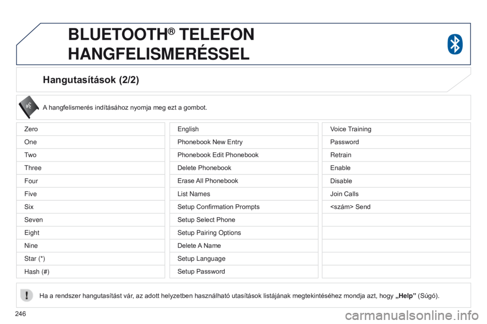 PEUGEOT 4008 2017 Kezelési útmutató (in Hungarian) 246
4008_hu_Chap10a_Mitsu3_ed01-2016
Hangutasítások (2/2)
A hangfelismerés indításához nyomja meg ezt a gombot.
Ha a rendszer hangutasítást vár, az adott helyzetben használható utasítások PEUGEOT 4008 2017 Kezelési útmutató (in Hungarian) 246
4008_hu_Chap10a_Mitsu3_ed01-2016
Hangutasítások (2/2)
A hangfelismerés indításához nyomja meg ezt a gombot.
Ha a rendszer hangutasítást vár, az adott helyzetben használható utasítások