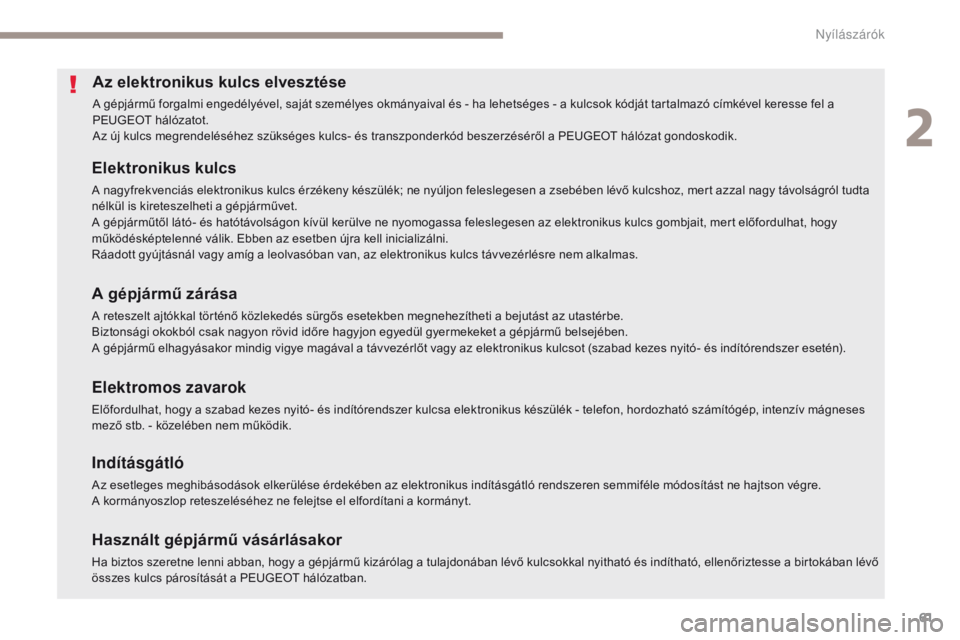PEUGEOT 4008 2017  Kezelési útmutató (in Hungarian) 61
4008_hu_Chap02_ouvertures_ed01-2016
Az elektronikus kulcs elvesztése
A gépjármű forgalmi engedélyével, saját személyes okmányaival és - ha lehetséges - a kulcsok kódját tartalmazó cí