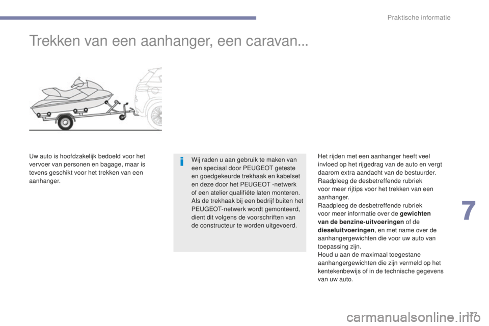 PEUGEOT 4008 2017  Instructieboekje (in Dutch) 177
4008_nl_Chap07_info-pratiques_ed01-2016
Trekken van een aanhanger, een caravan...
Wij raden u aan gebruik te maken van 
een speciaal door PEUGEOT geteste 
en goedgekeurde trekhaak en kabelset 
en 