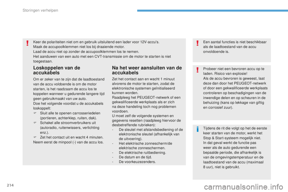 PEUGEOT 4008 2017  Instructieboekje (in Dutch) 214
4008_nl_Chap08_En-cas-de panne_ed01-2016
Keer de polariteiten niet om en gebruik uitsluitend een lader voor 12V-accu's.
Maak de accupoolklemmen niet los bij draaiende motor.
Laad de accu niet 