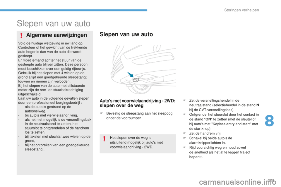 PEUGEOT 4008 2017  Instructieboekje (in Dutch) 215
4008_nl_Chap08_En-cas-de panne_ed01-2016
Slepen van uw auto
Slepen van uw auto
Auto's met voorwielaandrijving - 2WD: 
slepen over de weg
Algemene aanwijzingen
Het slepen over de weg is 
uitslu
