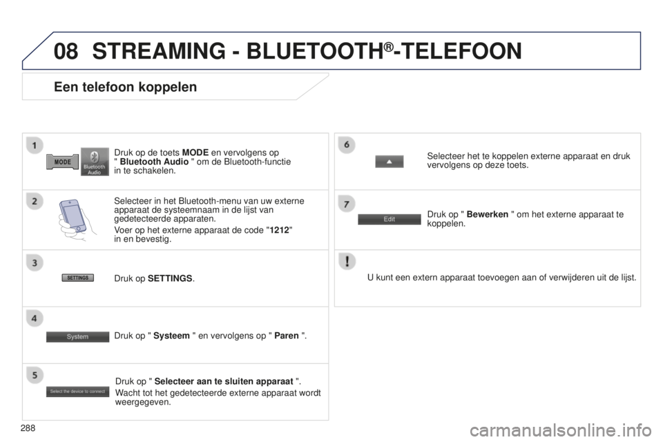 PEUGEOT 4008 2017  Instructieboekje (in Dutch) 08
288
4008_NL_CHAP10B_MITSU6_ED01-2016
Druk op de toets MODE en vervolgens op  
" Bluetooth Audio " om de Bluetooth-functie  
in te schakelen.
Een telefoon koppelen
Selecteer in het Bluetooth
