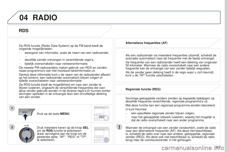 PEUGEOT 4008 2017 Instructieboekje (in Dutch) 04
321
4008_nl_Chap10d_Mitsu4_ed01-2016
RADIO
De RDS-functie (Radio Data System) op de FM-band biedt de
volgende mogelijkheden:
-
weergave van informatie, zoals de naam van een radiozender
,
...
- PEUGEOT 4008 2017 Instructieboekje (in Dutch) 04
321
4008_nl_Chap10d_Mitsu4_ed01-2016
RADIO
De RDS-functie (Radio Data System) op de FM-band biedt de
volgende mogelijkheden:
-
weergave van informatie, zoals de naam van een radiozender
,
...
-