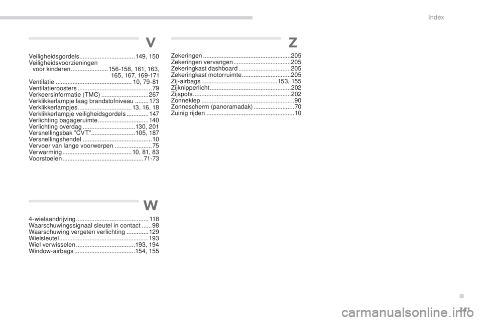 PEUGEOT 4008 2017  Instructieboekje (in Dutch) 341
4008_nl_Chap11_index-alpha_ed01-2016
Zekeringen .................................................... 205
Zekeringen vervangen  ..................................205
Zekeringkast dashboard
 
..... PEUGEOT 4008 2017  Instructieboekje (in Dutch) 341
4008_nl_Chap11_index-alpha_ed01-2016
Zekeringen .................................................... 205
Zekeringen vervangen  ..................................205
Zekeringkast dashboard
 
.....