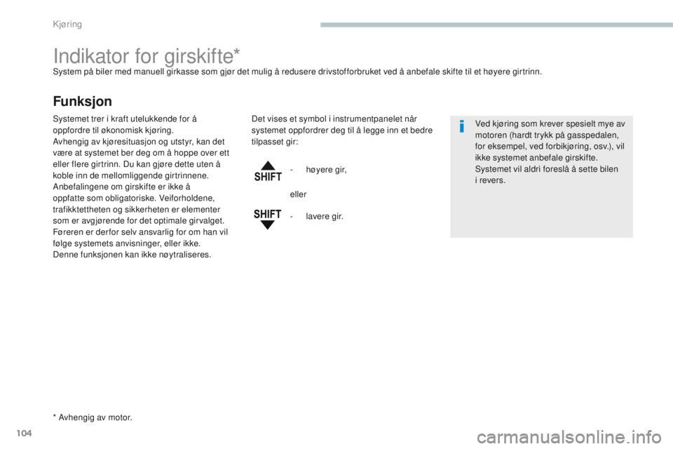 PEUGEOT 4008 2017  Instruksjoner for bruk (in Norwegian) 104
4008_no_Chap04_conduite_ed01-2016
Indikator for girskifte*System på biler med manuell girkasse som gjør det mulig å redusere drivstofforbruket ved å anbefale skifte til et høyere girtrinn.
Fu PEUGEOT 4008 2017  Instruksjoner for bruk (in Norwegian) 104
4008_no_Chap04_conduite_ed01-2016
Indikator for girskifte*System på biler med manuell girkasse som gjør det mulig å redusere drivstofforbruket ved å anbefale skifte til et høyere girtrinn.
Fu