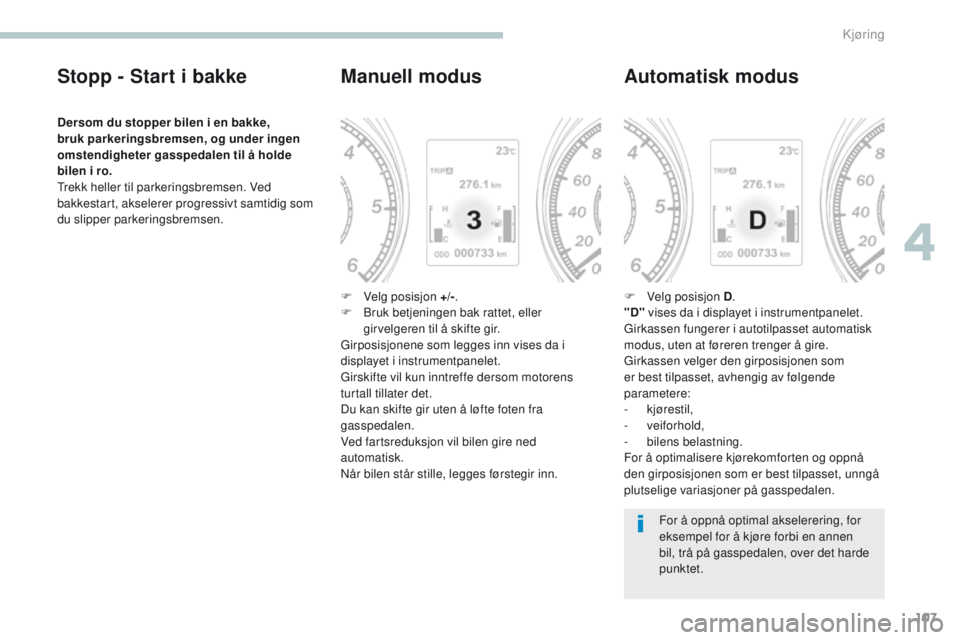 PEUGEOT 4008 2017  Instruksjoner for bruk (in Norwegian) 107
4008_no_Chap04_conduite_ed01-2016
Stopp - Start i bakke
Dersom du stopper bilen i en bakke, 
bruk parkeringsbremsen, og under ingen 
omstendigheter gasspedalen til å holde 
bilen  i ro.
tr
ekk h PEUGEOT 4008 2017  Instruksjoner for bruk (in Norwegian) 107
4008_no_Chap04_conduite_ed01-2016
Stopp - Start i bakke
Dersom du stopper bilen i en bakke, 
bruk parkeringsbremsen, og under ingen 
omstendigheter gasspedalen til å holde 
bilen  i ro.
tr
ekk h