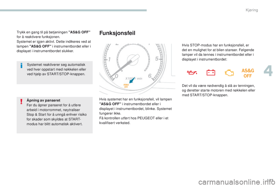 PEUGEOT 4008 2017  Instruksjoner for bruk (in Norwegian) 113
4008_no_Chap04_conduite_ed01-2016
Systemet reaktiverer seg automatisk 
ved hver oppstart med nøkkelen eller 
ved hjelp av S
tA
R
t/
 S
t
 o
P
 -knappen.
Ã…pning av panseret
Før du åpner pansere PEUGEOT 4008 2017  Instruksjoner for bruk (in Norwegian) 113
4008_no_Chap04_conduite_ed01-2016
Systemet reaktiverer seg automatisk 
ved hver oppstart med nøkkelen eller 
ved hjelp av S
tA
R
t/
 S
t
 o
P
 -knappen.
Ã…pning av panseret
Før du åpner pansere