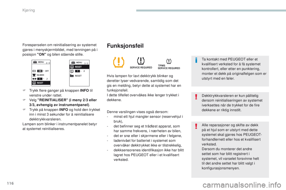 PEUGEOT 4008 2017  Instruksjoner for bruk (in Norwegian) 116
4008_no_Chap04_conduite_ed01-2016
Forespørselen om reinitialisering av systemet 
gjøres i menyskjermbildet, med tenningen på i 
posisjon "ON" og bilen stående stille.
F  trykk flere ga PEUGEOT 4008 2017  Instruksjoner for bruk (in Norwegian) 116
4008_no_Chap04_conduite_ed01-2016
Forespørselen om reinitialisering av systemet 
gjøres i menyskjermbildet, med tenningen på i 
posisjon "ON" og bilen stående stille.
F  trykk flere ga